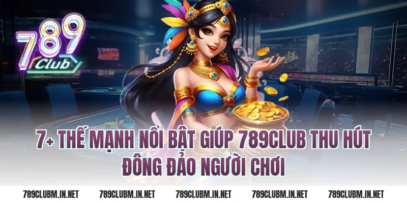 7+ thế mạnh nổi bật giúp 789CLUB thu hút đông đảo người chơi