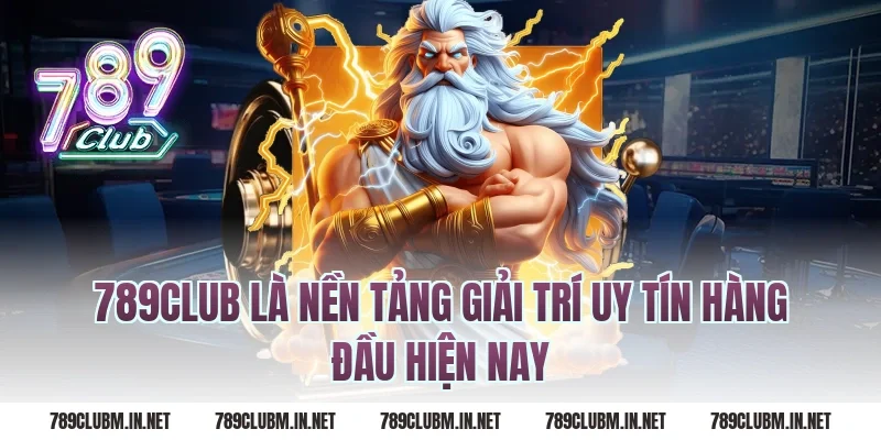 789Club Là Nền Tảng Giải Trí Uy Tín Hàng Đầu Hiện Nay