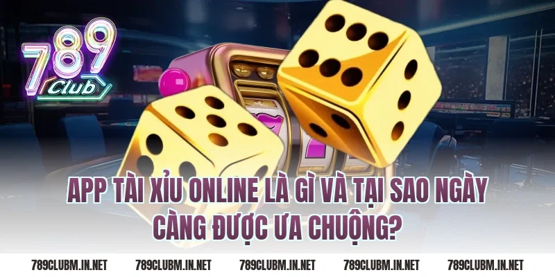 App Tài Xỉu Online Là Gì Và Tại Sao Ngày Càng Được Ưa Chuộng?