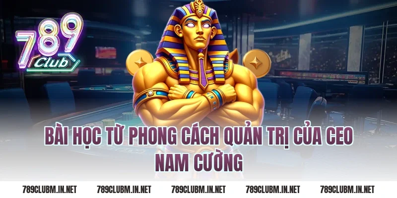 Bài Học Từ Phong Cách Quản Trị Của CEO Nam Cường
