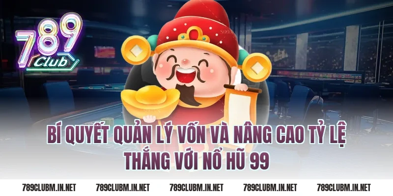 Bí quyết quản lý vốn và nâng cao tỷ lệ thắng với nổ hũ 99