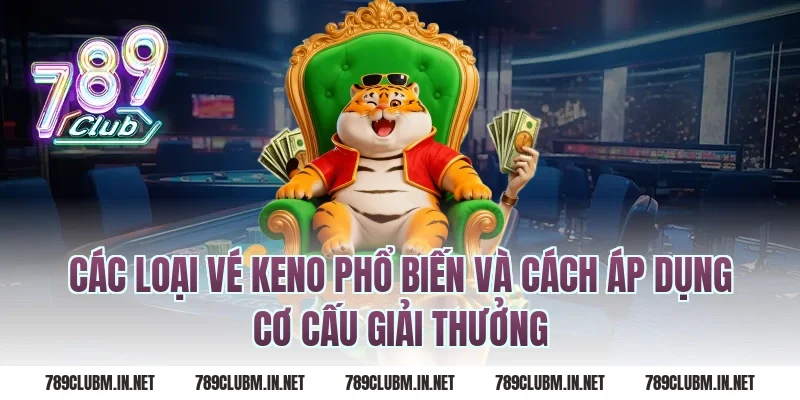 Các Loại Vé Keno Phổ Biến Và Cách Áp Dụng Cơ Cấu Giải Thưởng