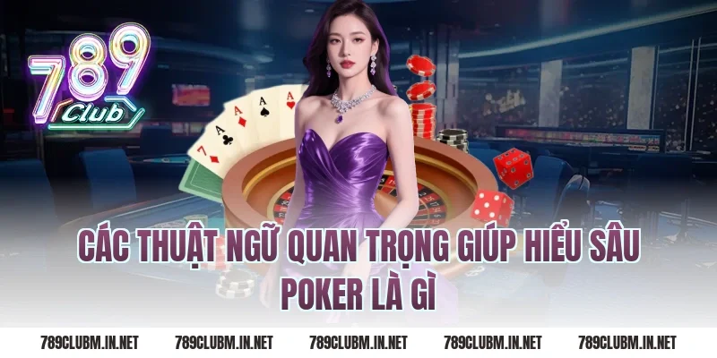 Các thuật ngữ quan trọng giúp hiểu sâu poker là gì