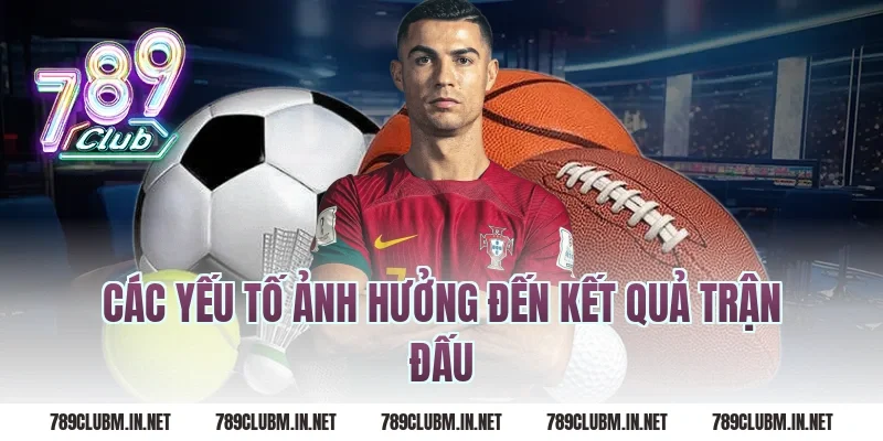 Các Yếu Tố Ảnh Hưởng Đến Kết Quả Trận Đấu