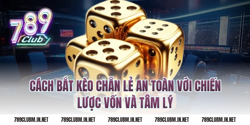 Cách bắt kèo chẵn lẻ an toàn với chiến lược vốn và tâm lý
