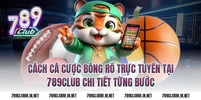 Cách cá cược bóng rổ trực tuyến tại 789club chi tiết từng bước