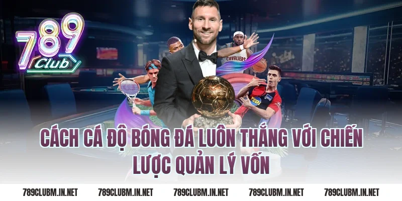 Cách cá độ bóng đá luôn thắng với chiến lược quản lý vốn