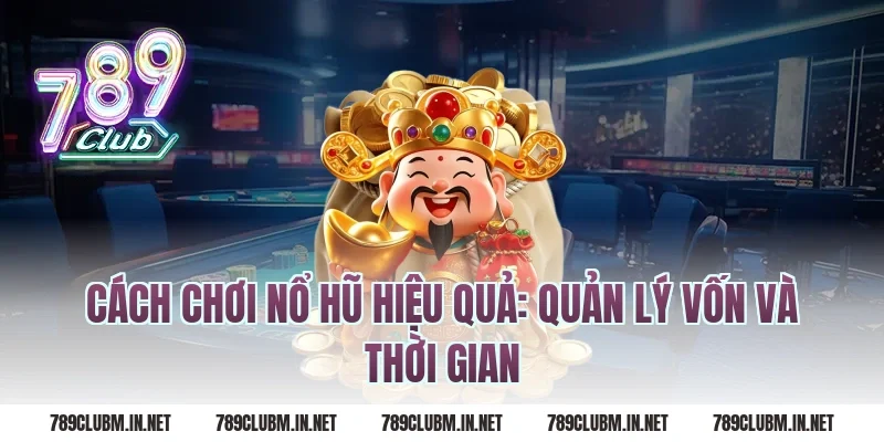 Cách chơi nổ hũ hiệu quả: Quản lý vốn và thời gian