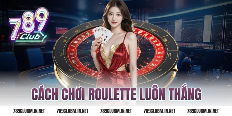 cách chơi roulette luôn thắng