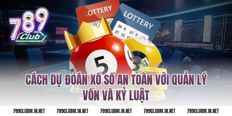 Cách dự đoán xổ số an toàn với quản lý vốn và kỷ luật