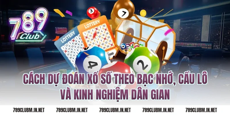 Cách dự đoán xổ số theo bạc nhớ, cầu lô và kinh nghiệm dân gian