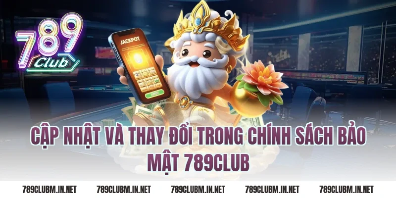 Cập nhật và thay đổi trong chính sách bảo mật 789club