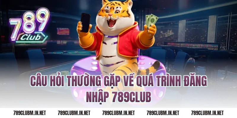 Câu Hỏi Thường Gặp Về Quá Trình Đăng Nhập 789Club