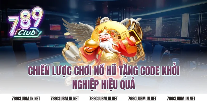 Chiến lược chơi nổ hũ tặng code khởi nghiệp hiệu quả