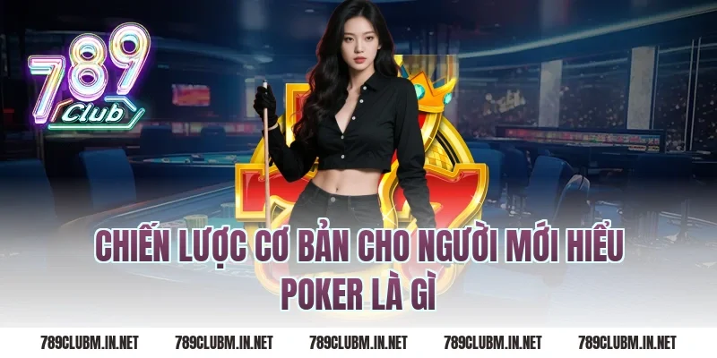 Chiến lược cơ bản cho người mới hiểu poker là gì