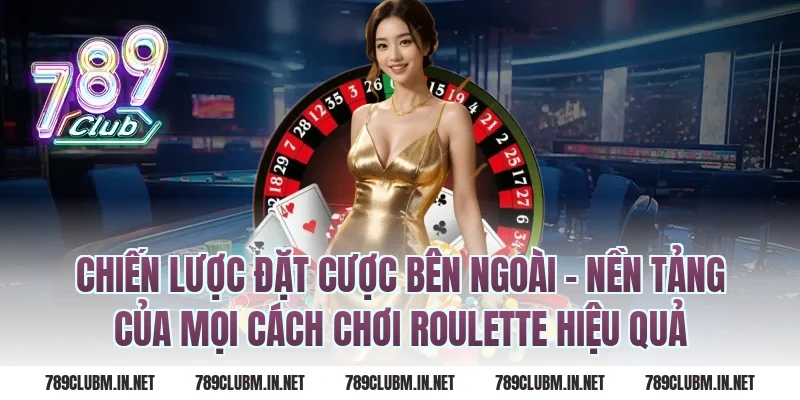 Chiến Lược Đặt Cược Bên Ngoài – Nền Tảng Của Mọi Cách Chơi Roulette Hiệu Quả
