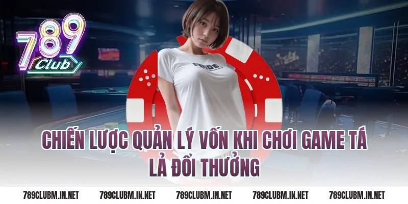 Chiến lược quản lý vốn khi chơi game tá lả đổi thưởng
