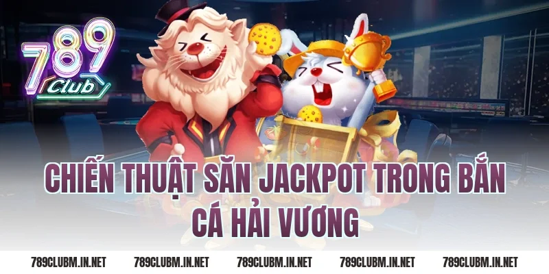 Chiến Thuật Săn Jackpot Trong Bắn Cá Hải Vương