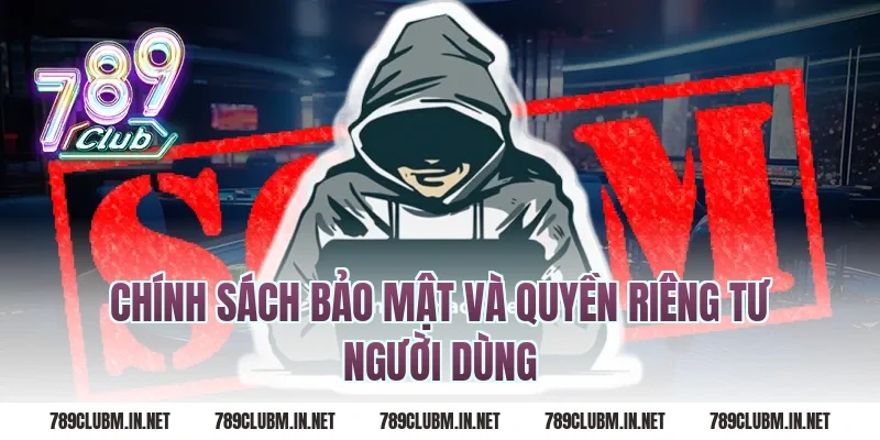Chính Sách Bảo Mật Và Quyền Riêng Tư Người Dùng