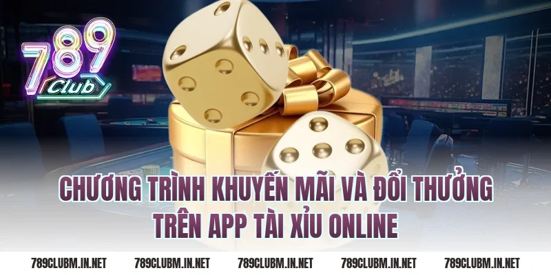 Chương Trình Khuyến Mãi Và Đổi Thưởng Trên App Tài Xỉu Online