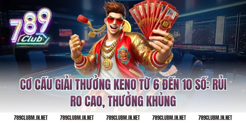 Cơ Cấu Giải Thưởng Keno Từ 6 Đến 10 Số: Rủi Ro Cao, Thưởng Khủng