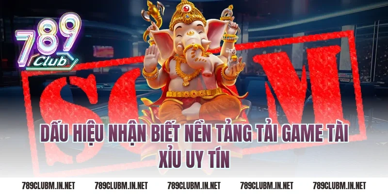 Dấu Hiệu Nhận Biết Nền Tảng Tải Game Tài Xỉu Uy Tín