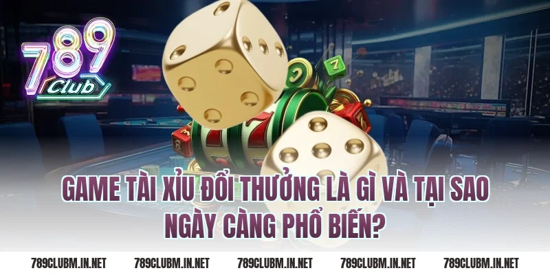 Game Tài Xỉu Đổi Thưởng Là Gì Và Tại Sao Ngày Càng Phổ Biến?