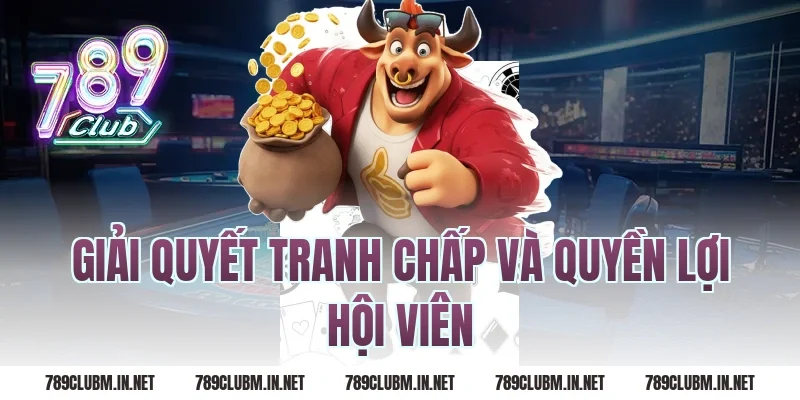 Giải Quyết Tranh Chấp Và Quyền Lợi Hội Viên