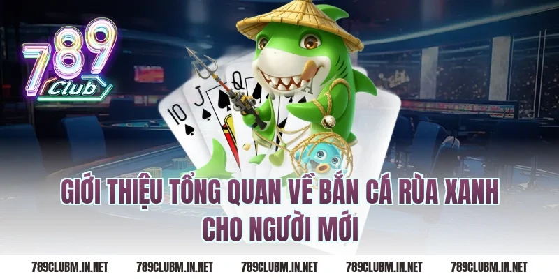 Giới thiệu tổng quan về bắn cá rùa xanh cho người mới