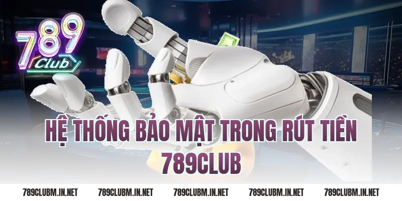Hệ thống bảo mật trong Rút Tiền 789Club