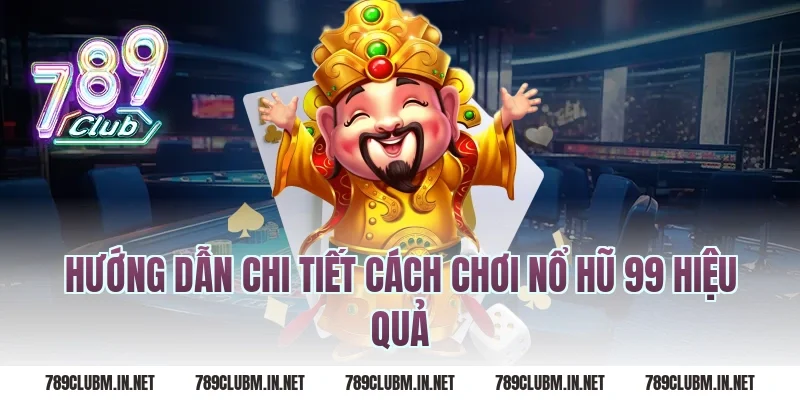 Hướng dẫn chi tiết cách chơi nổ hũ 99 hiệu quả