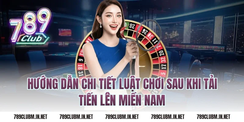 Hướng dẫn chi tiết luật chơi sau khi tải tiến lên miền nam
