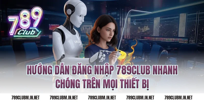 Hướng Dẫn Đăng Nhập 789Club Nhanh Chóng Trên Mọi Thiết Bị