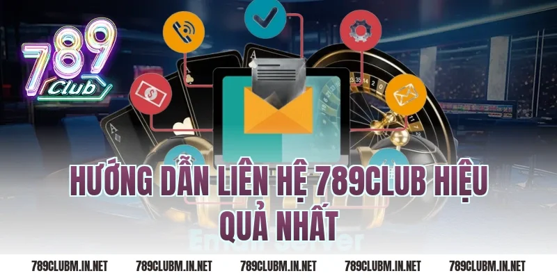 Hướng Dẫn Liên Hệ 789Club Hiệu Quả Nhất