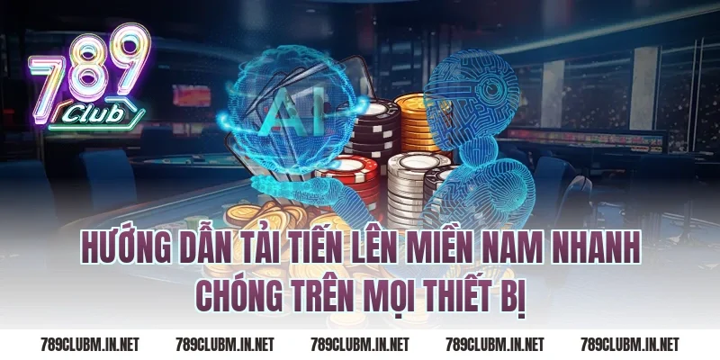 Hướng dẫn tải tiến lên miền nam nhanh chóng trên mọi thiết bị