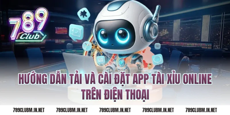Hướng Dẫn Tải Và Cài Đặt App Tài Xỉu Online Trên Điện Thoại