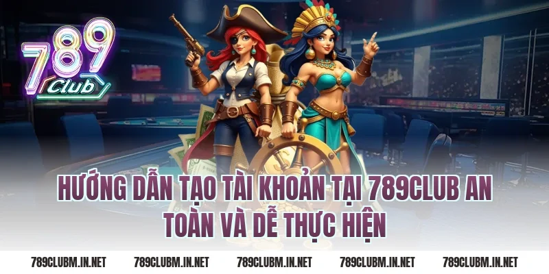 Hướng dẫn tạo tài khoản tại 789CLUB an toàn và dễ thực hiện