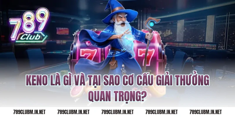 Keno Là Gì Và Tại Sao Cơ Cấu Giải Thưởng Quan Trọng?