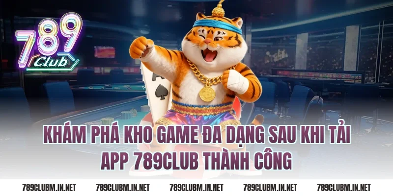 Khám Phá Kho Game Đa Dạng Sau Khi Tải App 789Club Thành Công