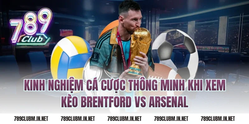 Kinh Nghiệm Cá Cược Thông Minh Khi Xem Kèo Brentford Vs Arsenal