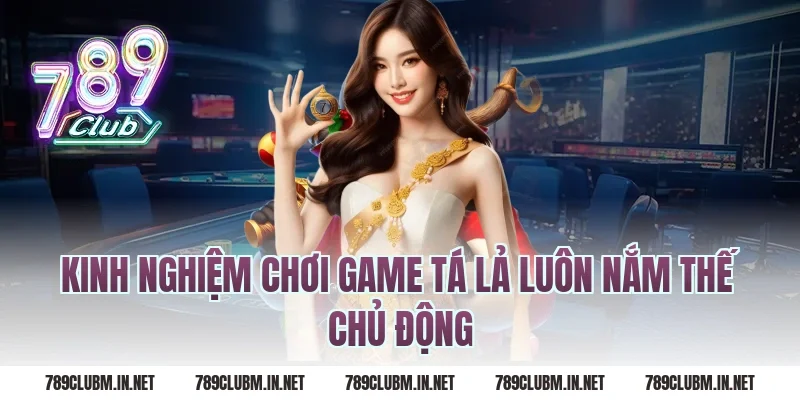 Kinh nghiệm chơi game tá lả luôn nắm thế chủ động