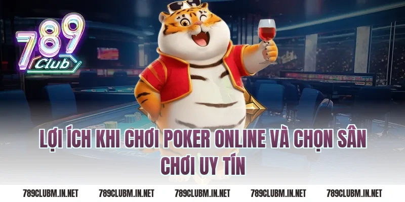 Lợi ích khi chơi poker online và chọn sân chơi uy tín