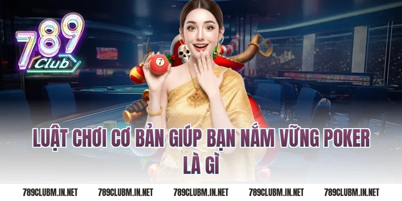 Luật chơi cơ bản giúp bạn nắm vững poker là gì