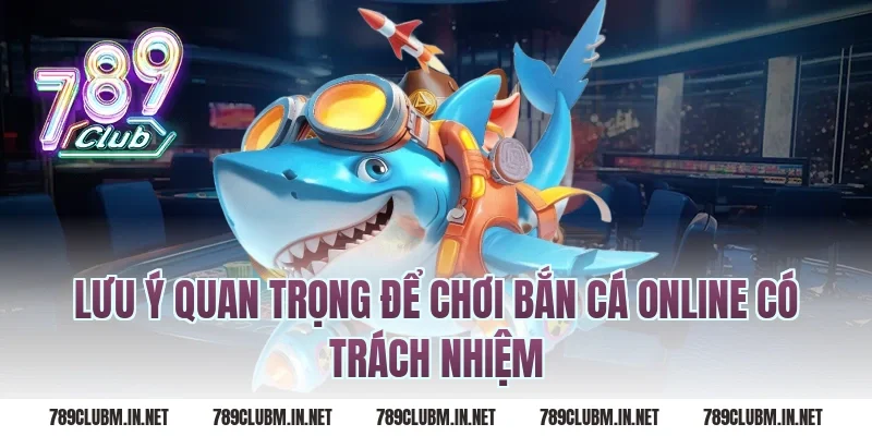 Lưu ý quan trọng để chơi bắn cá online có trách nhiệm