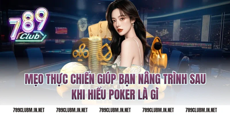 Mẹo thực chiến giúp bạn nâng trình sau khi hiểu poker là gì