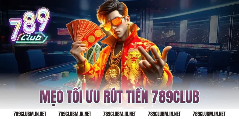 Mẹo tối ưu Rút Tiền 789Club
