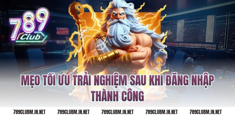 Mẹo Tối Ưu Trải Nghiệm Sau Khi Đăng Nhập Thành Công