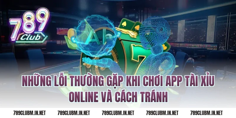 Những Lỗi Thường Gặp Khi Chơi App Tài Xỉu Online Và Cách Tránh
