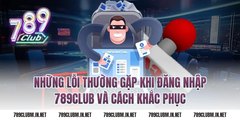 Những Lỗi Thường Gặp Khi Đăng Nhập 789Club Và Cách Khắc Phục