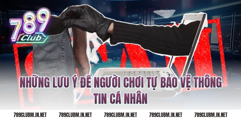 Những Lưu Ý Để Người Chơi Tự Bảo Vệ Thông Tin Cá Nhân